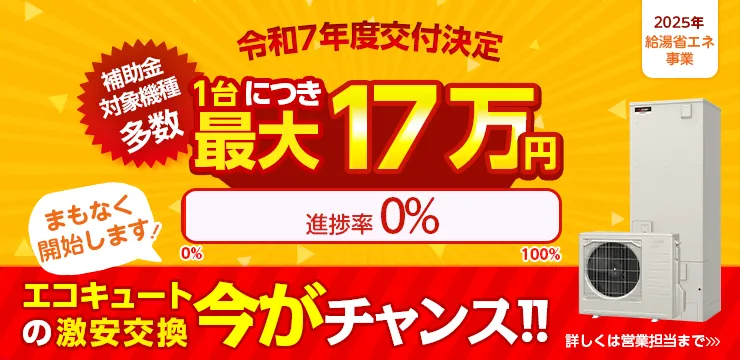 令和7年度交付決定　エコキュート買替応援　1台につき最大17万円　補助金対象機種多数