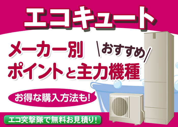 エコキュートのメーカー別おすすめポイントや機種 おすすめ購入方法も解説 エコ突撃隊