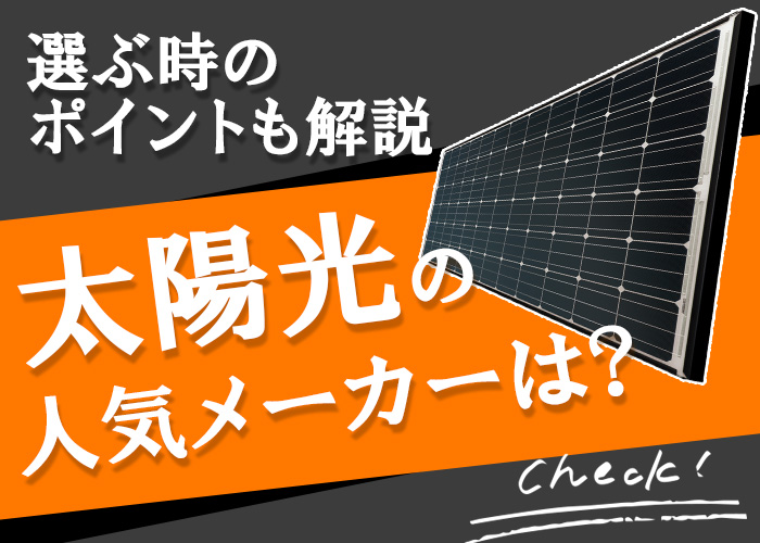 太陽光の人気メーカーはどこ？太陽光発電システムを選ぶ時のポイントも 