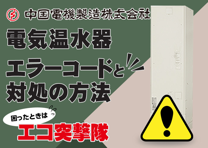 中国電機製造 電気温水器のエラーコードと対処法｜エコ突撃隊