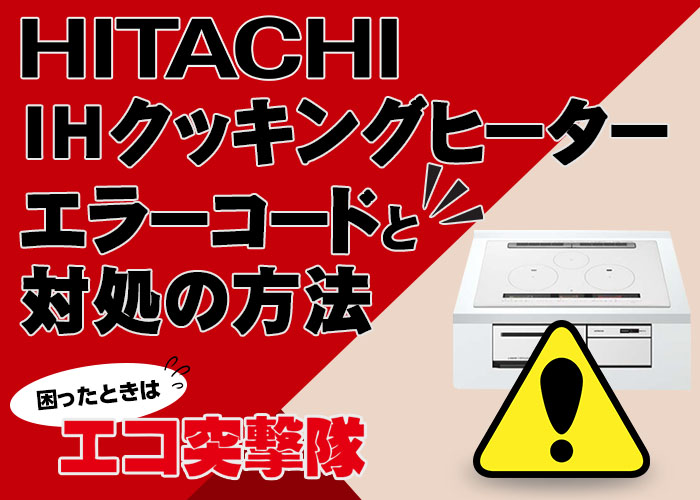 日立IHヒーターのエラーコードと対処方法｜エコ突撃隊