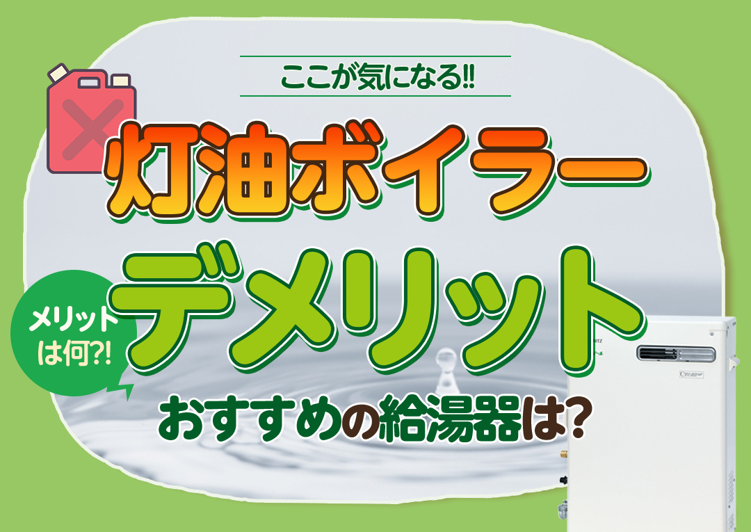 灯油ボイラー（石油給湯器）のデメリット！使い続けるメリットはある？｜エコ突撃隊