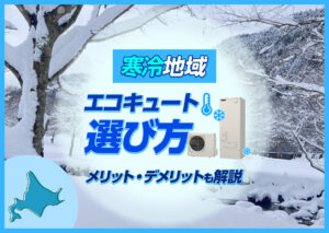 寒冷地域のエコキュートの選び方は?寒冷地でエコキュートを使うメリット・デメリットも解説?