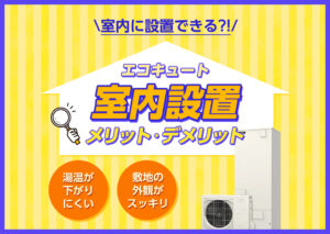 エコキュートって室内に設置できる?最適な設置場所やメリット、注意点などを解説?