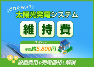 太陽光発電システムの維持費ってどれぐらい?設置費用や売電価格なども分かりやすく解説?