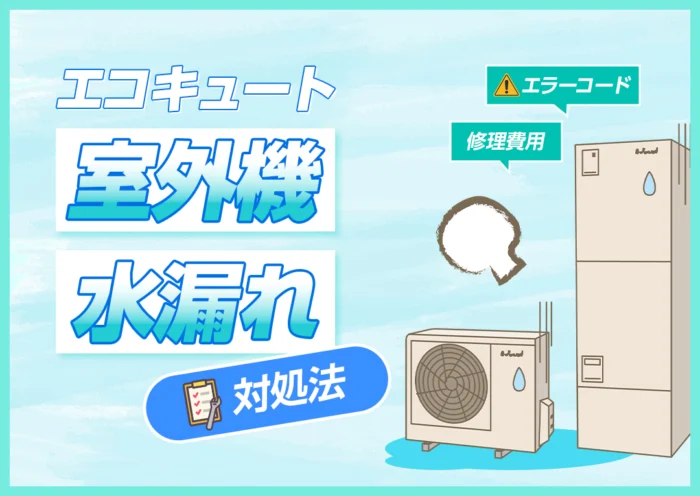 エコキュートの室外機から水漏れした場合の対処法は?エラーコードや エコキュートの室外機から水漏れした場合の対処法は?エラーコードや