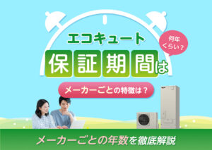 エコキュートの保証期間は何年くらい? メーカーごとの年数を一覧表付きで解説!?
