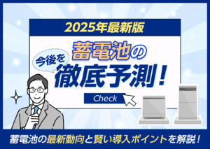 【2025年最新版】蓄電池の今後を徹底予測!蓄電池の最新動向と賢い導入ポイント?