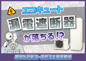 エコキュートの漏電遮断器が落ちる！原因と対処法、予防法を徹底解説?