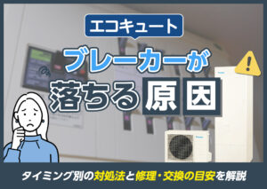 エコキュートのブレーカーが落ちる原因は?タイミング別の対処法と修理・交換の目安を解説?