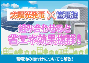 太陽光発電と蓄電池の組み合わせによる省エネ効果は抜群！蓄電池の後付けについても解説?