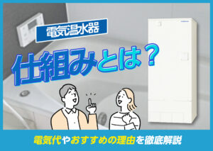 電気温水器の仕組みとは？電気代やエコキュートとの違い・おすすめの理由を解説?