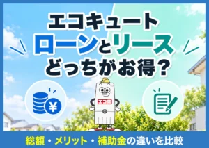 エコキュートはローンとリースどっちがお得？総額・メリット・補助金の違いを比較?