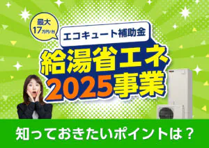 給湯省エネ2025事業とは？新しい補助金制度の内容をわかりやすく解説?